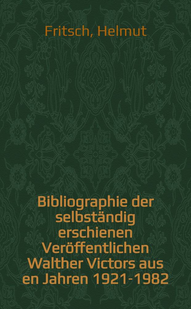 Bibliographie der selbständig erschienen Veröffentlichen Walther Victors aus en Jahren 1921-1982