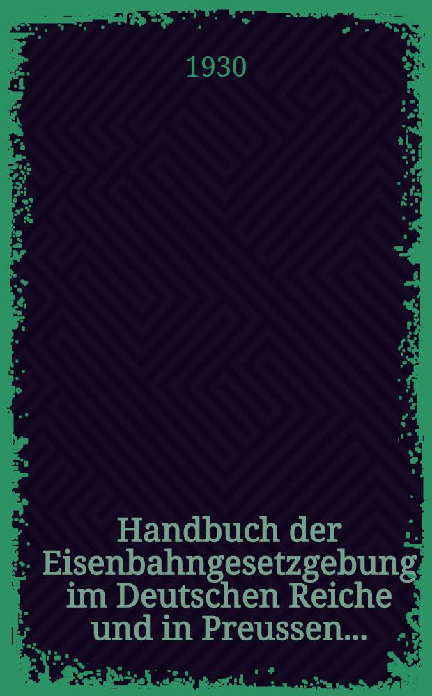 Handbuch der Eisenbahngesetzgebung im Deutschen Reiche und in Preussen ...
