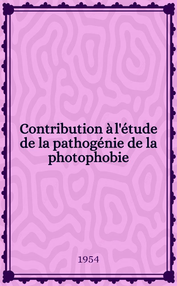 Contribution à l'étude de la pathogénie de la photophobie : Thèse ..