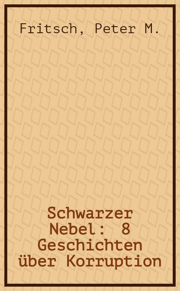 Schwarzer Nebel : 8 Geschichten über Korruption