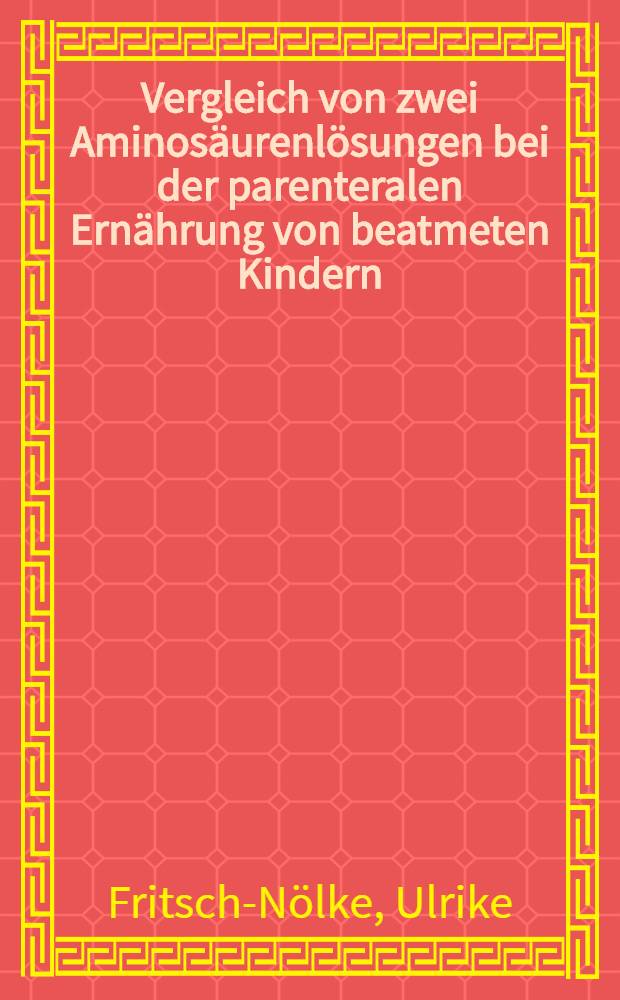 Vergleich von zwei Aminosäurenlösungen bei der parenteralen Ernährung von beatmeten Kindern : Inaug.-DIss