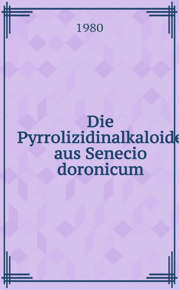 Die Pyrrolizidinalkaloide aus Senecio doronicum : Inaug.-Diss