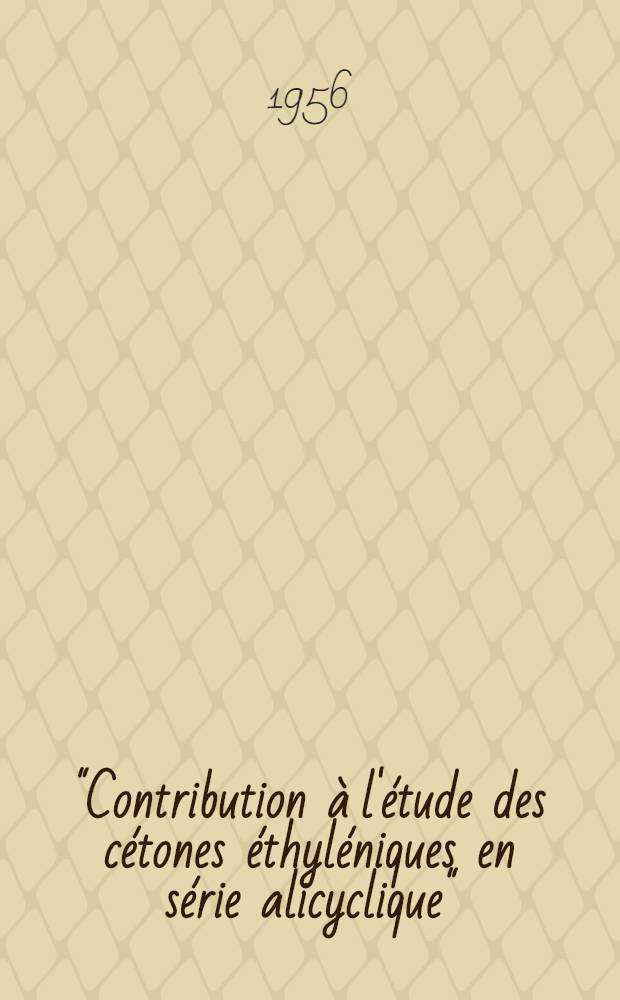"Contribution à l'étude des cétones éthyléniques en série alicyclique": 1-re thèse; Propositions données par la Faculté: 2-e thèse: Thèses, présentées à la Faculté des sciences de l'Univ. de Paris pour obtenir le grade de docteur ès sciences physiques / par Hubert Fritel