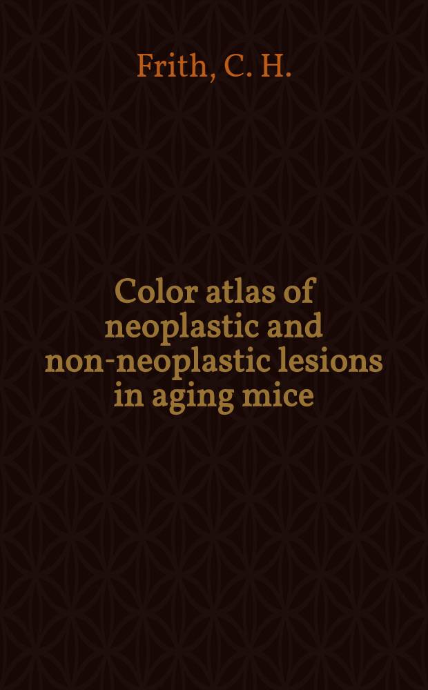 Color atlas of neoplastic and non-neoplastic lesions in aging mice