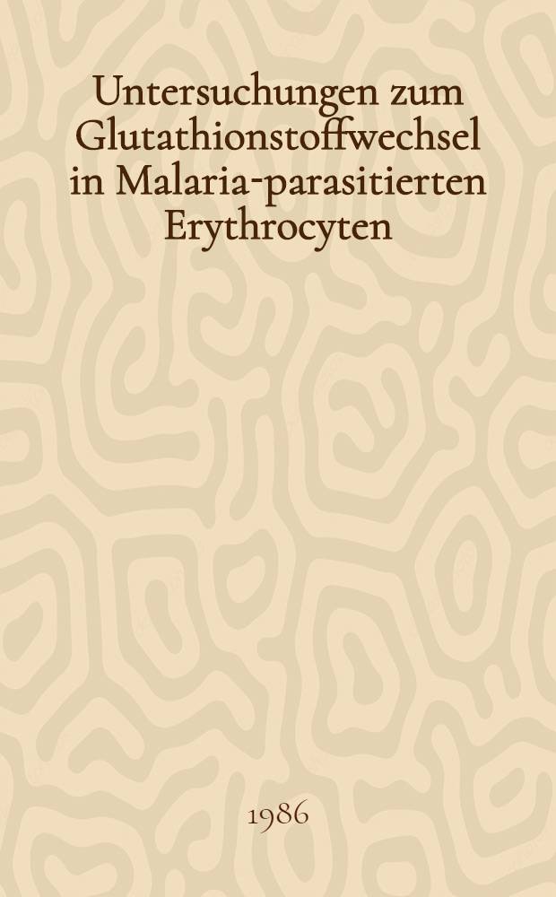 Untersuchungen zum Glutathionstoffwechsel in Malaria-parasitierten Erythrocyten : Inaug.-Diss