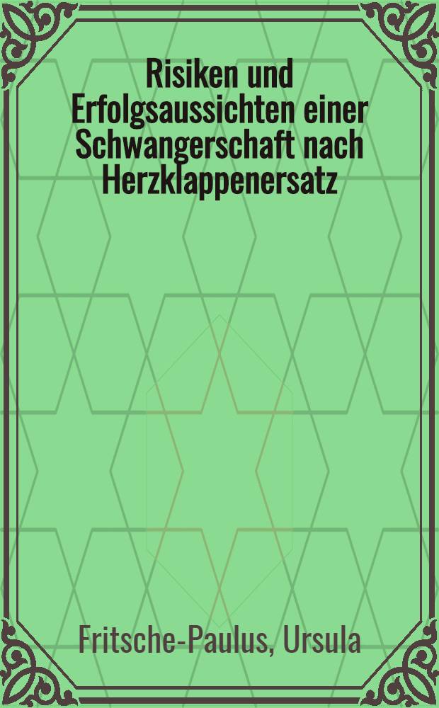 Risiken und Erfolgsaussichten einer Schwangerschaft nach Herzklappenersatz : Inaug.-Diss