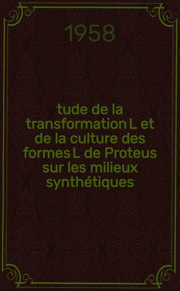 Étude de la transformation L et de la culture des formes L de Proteus sur les milieux synthétiques : Thèse présentée pour le doctorat en méd