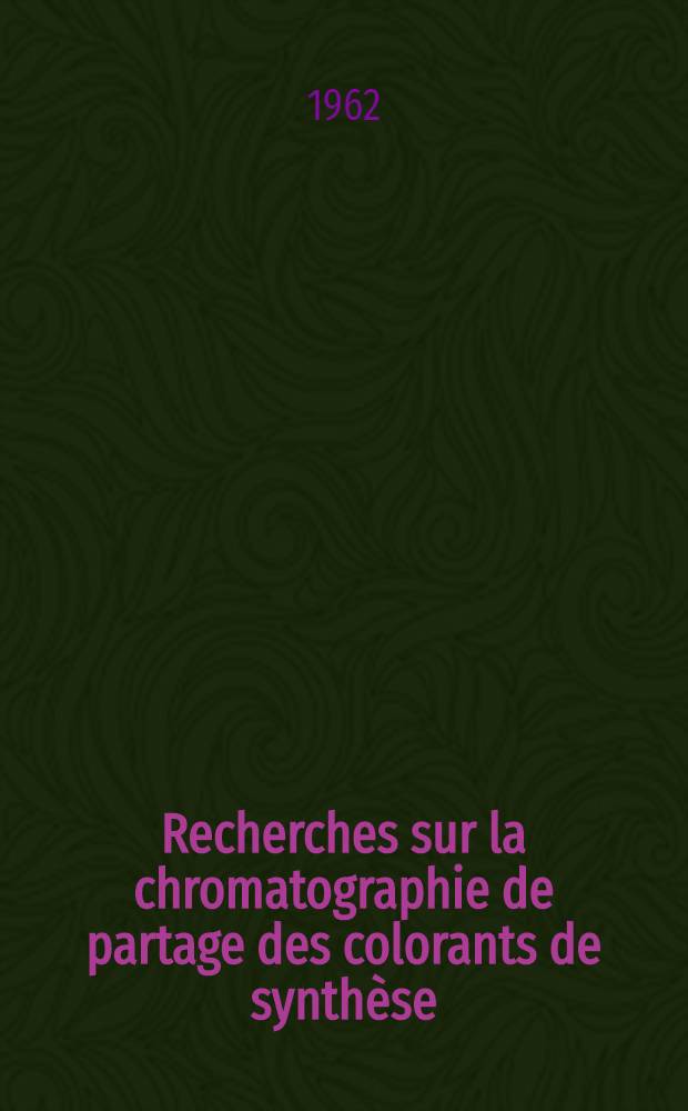 Recherches sur la chromatographie de partage des colorants de synthèse : Étude particulière des dérivés du xanthène : Thèse ..