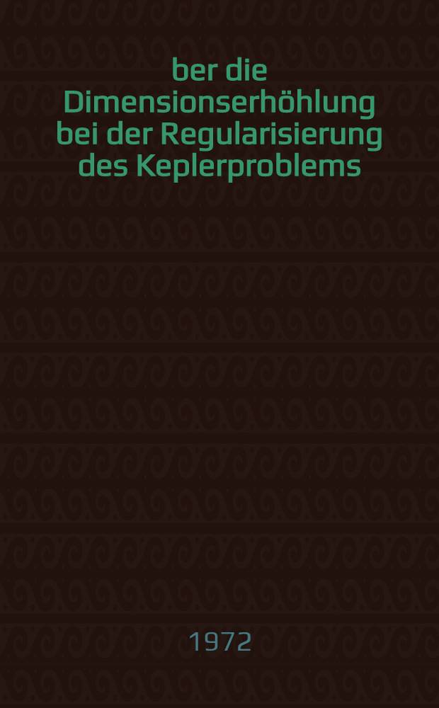 Über die Dimensionserhöhlung bei der Regularisierung des Keplerproblems : Abh. ... der Eidgenössischen techn. Hochsch. Zürich