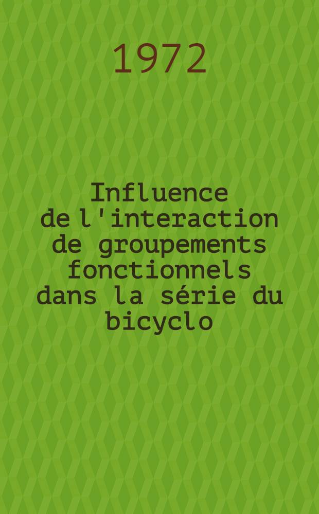 Influence de l'interaction de groupements fonctionnels dans la série du bicyclo (2, 2, 1) heptane : 1-re thèse prés. ... à l'Univ. sci. et méd. de Grenoble ..