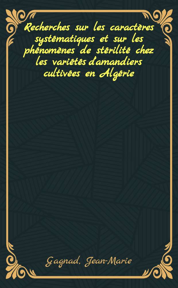 Recherches sur les caractères systématiques et sur les phénomènes de stérilité chez les variétés d'amandiers cultivées en Algérie : Thèses ..