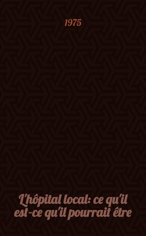 L'hôpital local: ce qu'il est-ce qu'il pourrait être : Thèse ..