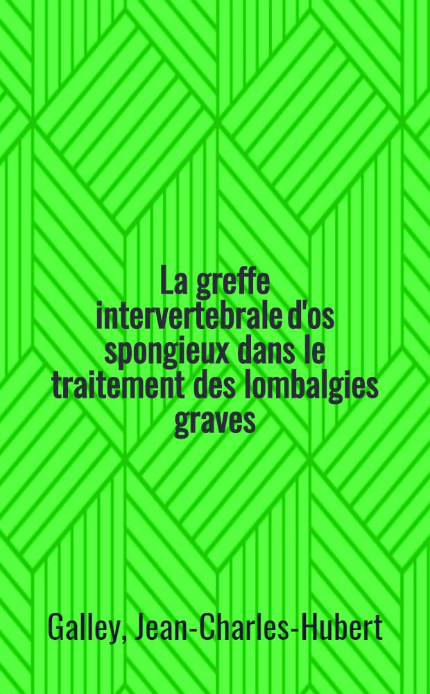 La greffe intervertebrale d'os spongieux dans le traitement des lombalgies graves : Thèse pour le doctorat en méd. (Diplôme d'État)