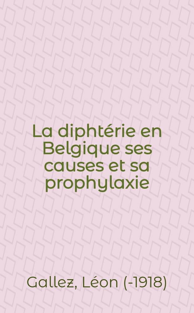 La diphtérie en Belgique ses causes et sa prophylaxie