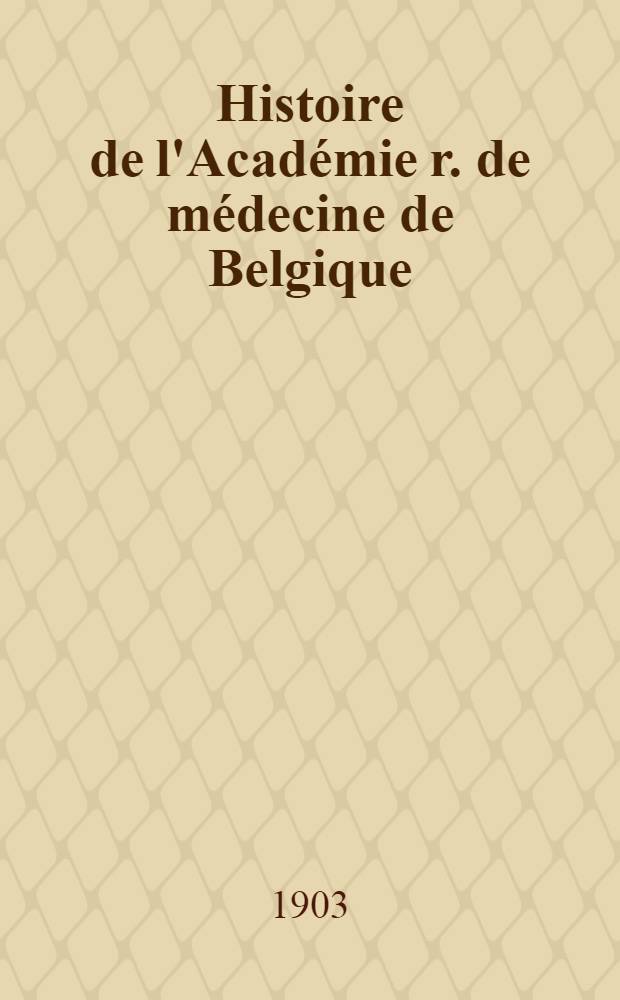Histoire de l'Académie r. de médecine de Belgique (1841-1902) : Histoire, technique opératoire, indications et contre-indications, résultats. T. 1