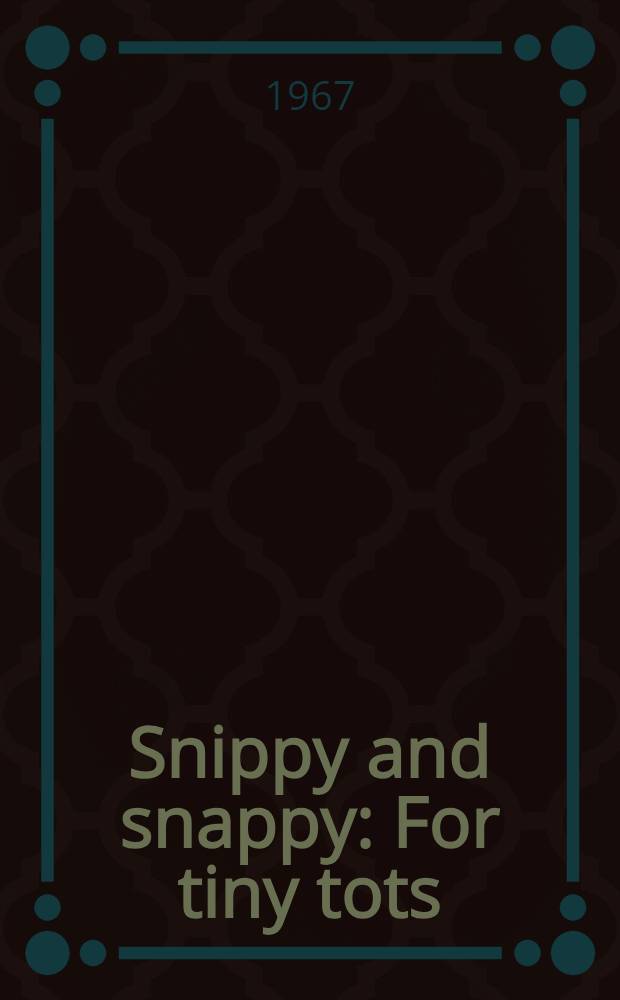 Snippy and snappy : For tiny tots