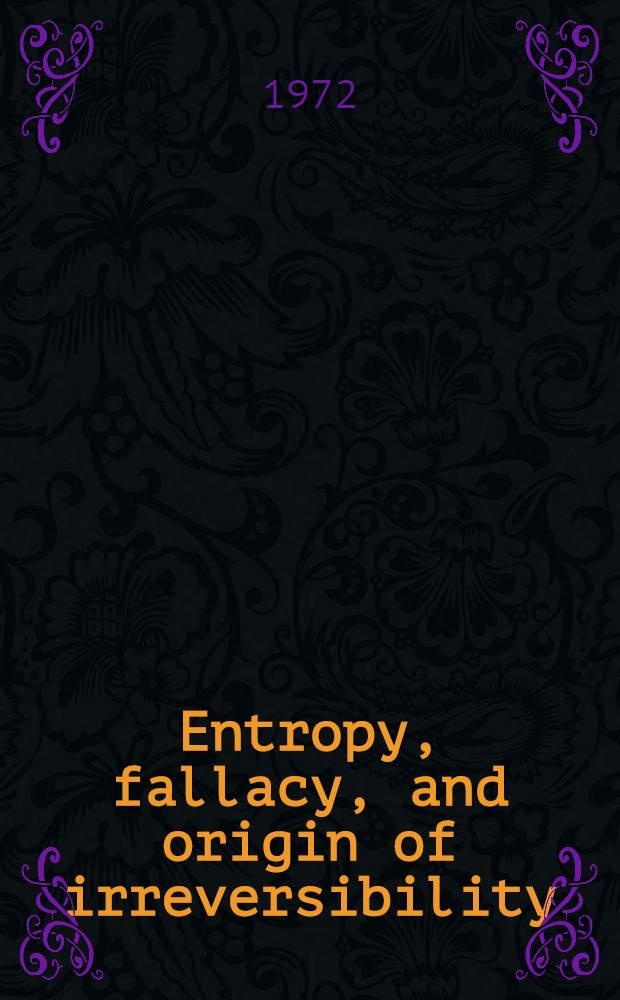 Entropy, fallacy, and origin of irreversibility
