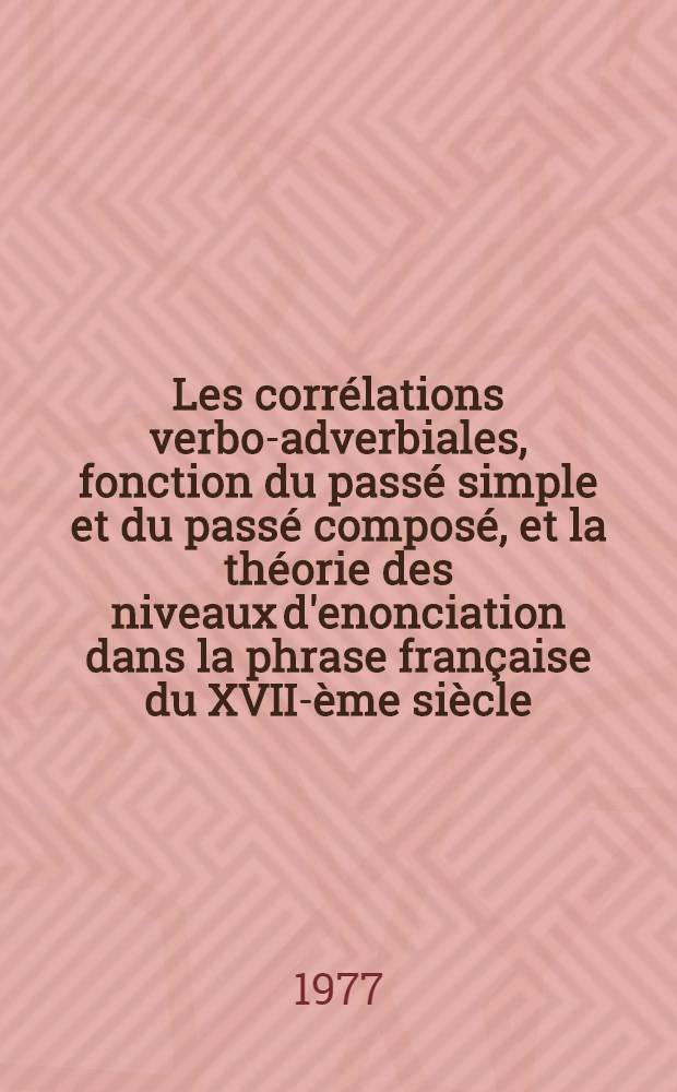 Les corrélations verbo-adverbiales, fonction du passé simple et du passé composé, et la théorie des niveaux d'enonciation dans la phrase française du XVII-ème siècle : Thèse