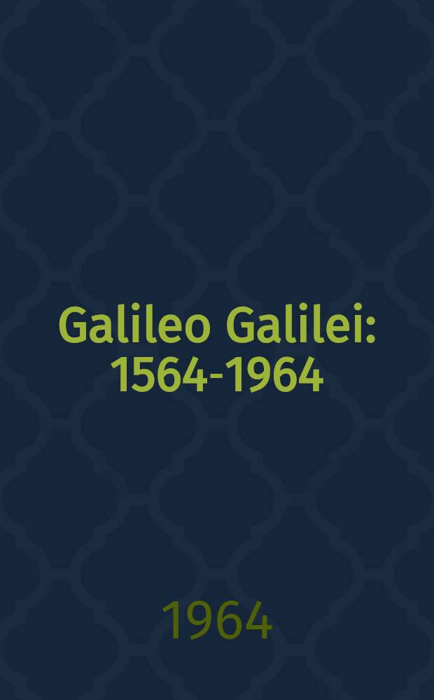 Galileo Galilei : 1564-1964 : Akademische Festveranstaltung der Friedrich-Schiller-Univ. anläßlich der 400. Wiederkehr des Geburtstages des großen italienischen Gelehrten
