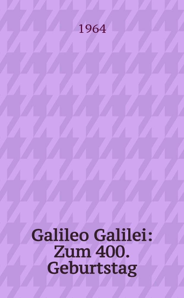 Galileo Galilei : Zum 400. Geburtstag : Sammlung