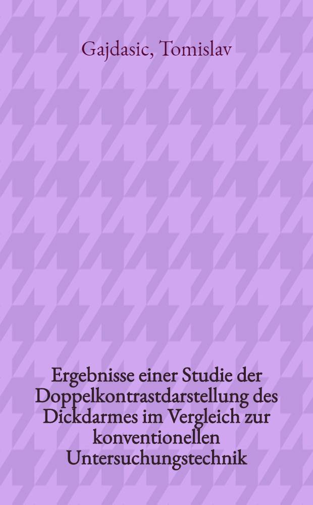 Ergebnisse einer Studie der Doppelkontrastdarstellung des Dickdarmes im Vergleich zur konventionellen Untersuchungstechnik : Inaug.-Diss. der Med. Fak. der Univ. Gießen