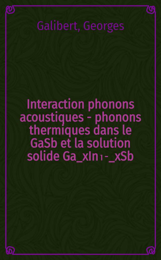 Interaction phonons acoustiques - phonons thermiques dans le GaSb et la solution solide Ga_xIn₁-_xSb : Thèse ..