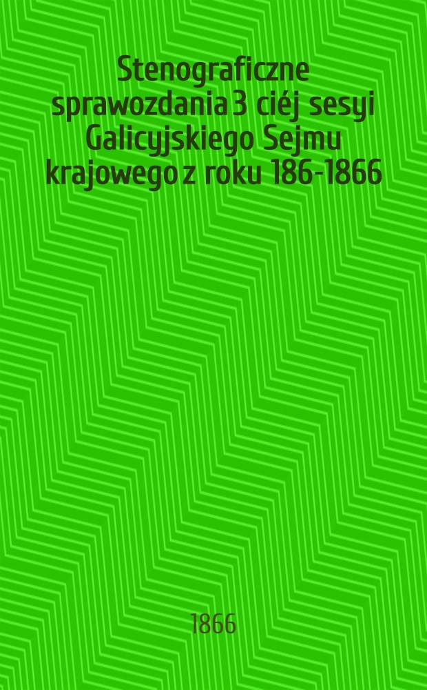 Stenograficzne sprawozdania 3 ciéj sesyi Galicyjskiego Sejmu krajowego z roku 1865-[1866]