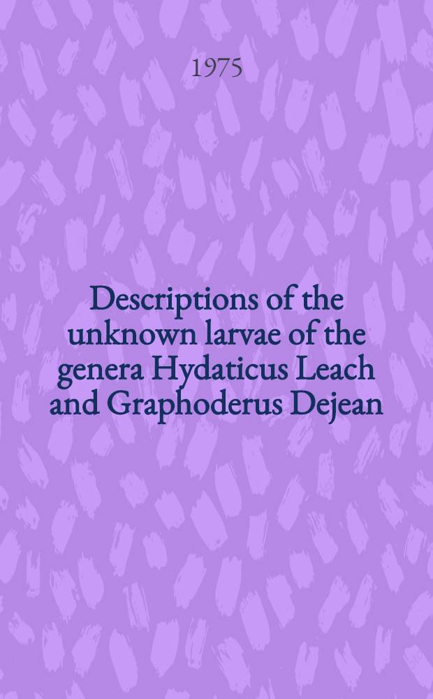 Descriptions of the unknown larvae of the genera Hydaticus Leach and Graphoderus Dejean (Coleoptera, Dytiscidae) with some data on their biology