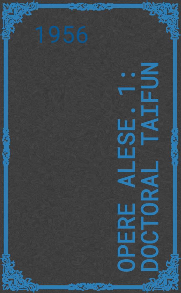 Opere alese. 1 : Doctoral taifun ; Roxana ; Papucii lui Mahmud