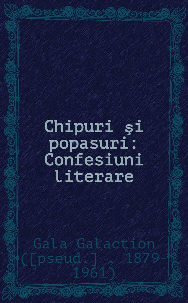 Chipuri şi popasuri : Confesiuni literare