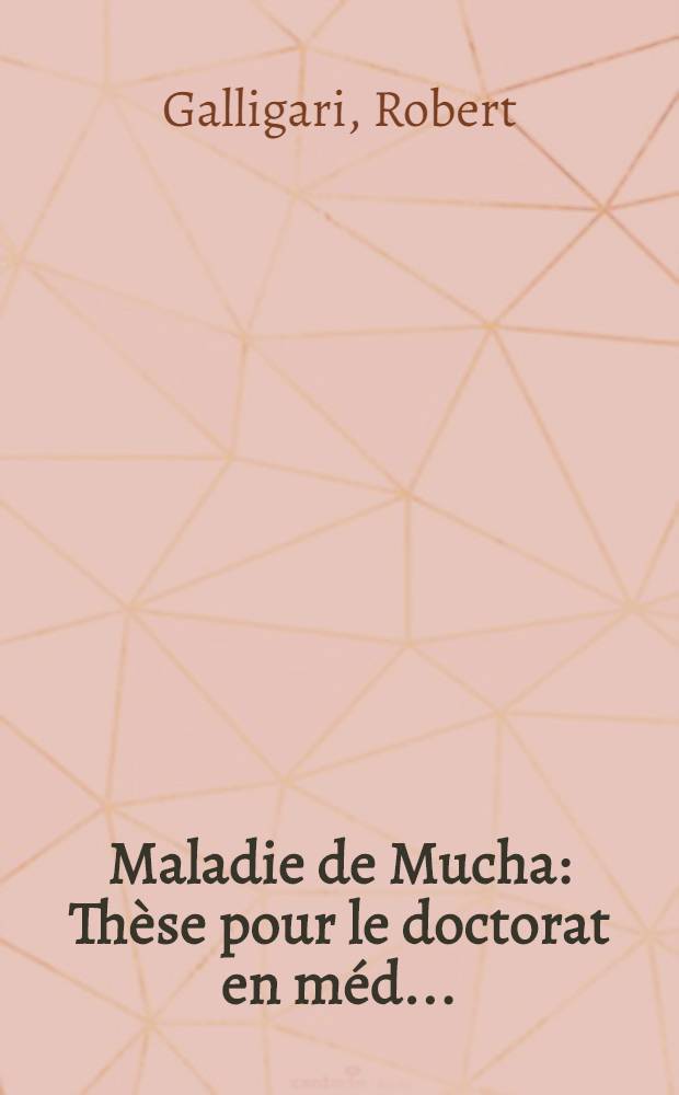 Maladie de Mucha : Thèse pour le doctorat en méd. ..