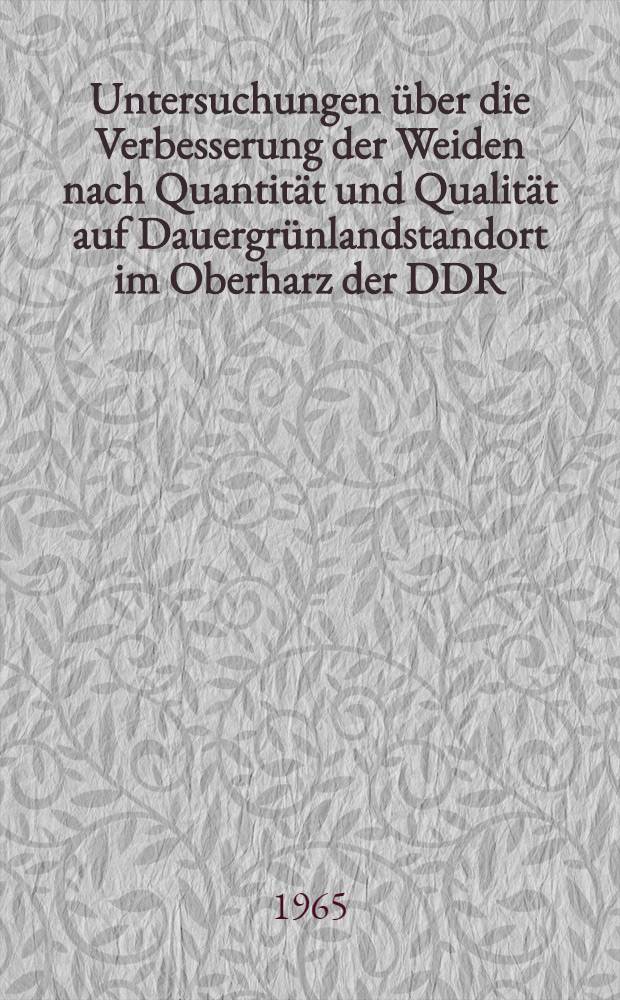 Untersuchungen &uuml;ber die Verbesserung der Weiden nach Quantit&auml;t und Qualit&auml;t auf Dauergr&uuml;nlandstandort im Oberharz der DDR