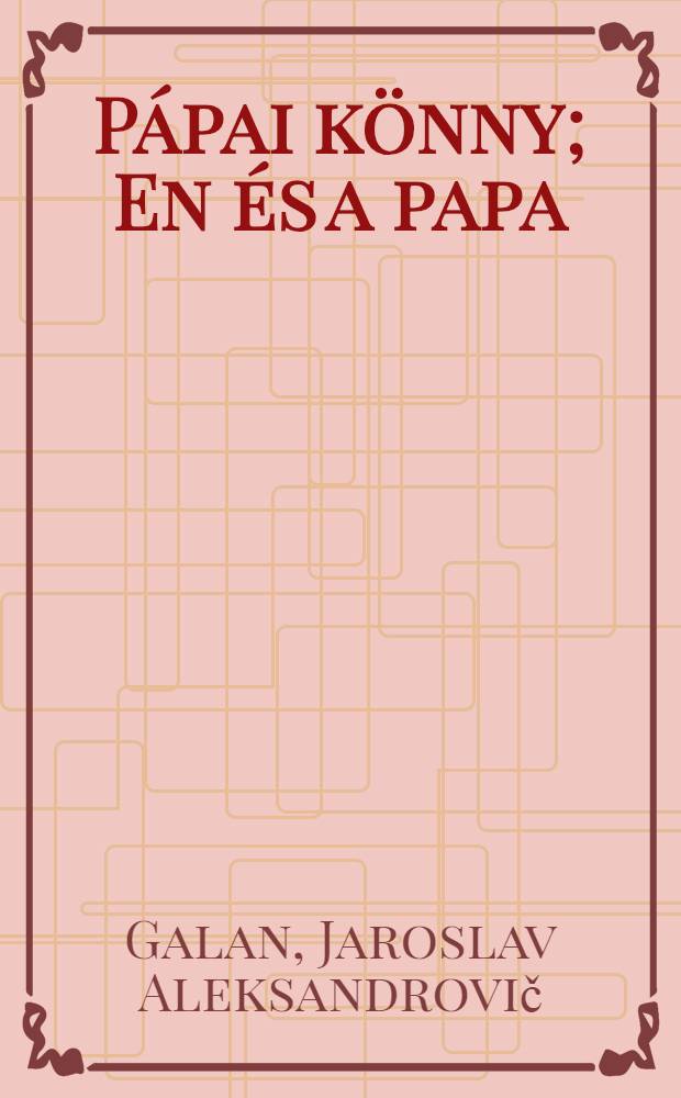 Pápai könny; En és a papa / J. Halan; Fordította: Braun Henrik