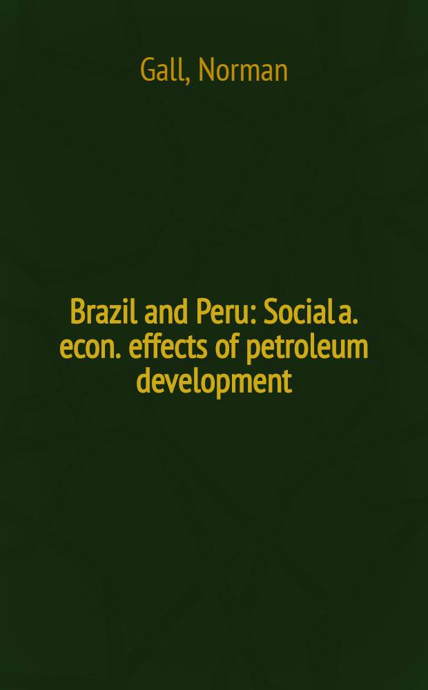 Brazil and Peru : Social a. econ. effects of petroleum development