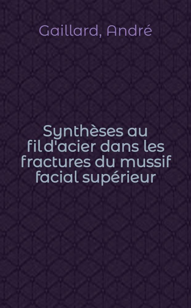 Synthèses au fil d'acier dans les fractures du mussif facial supérieur : Thèse pour le doctorat en méd. (diplôme d'État)