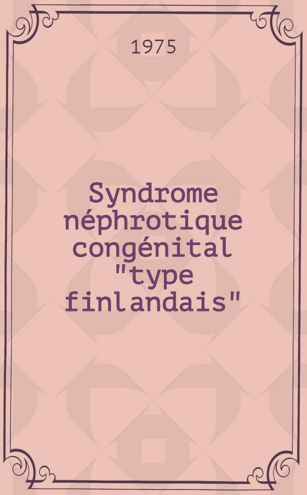 Syndrome n&eacute;phrotique cong&eacute;nital "type finlandais" : &Agrave; propos de quarte observations dans une m&ecirc;me famille : Th&egrave;se ..