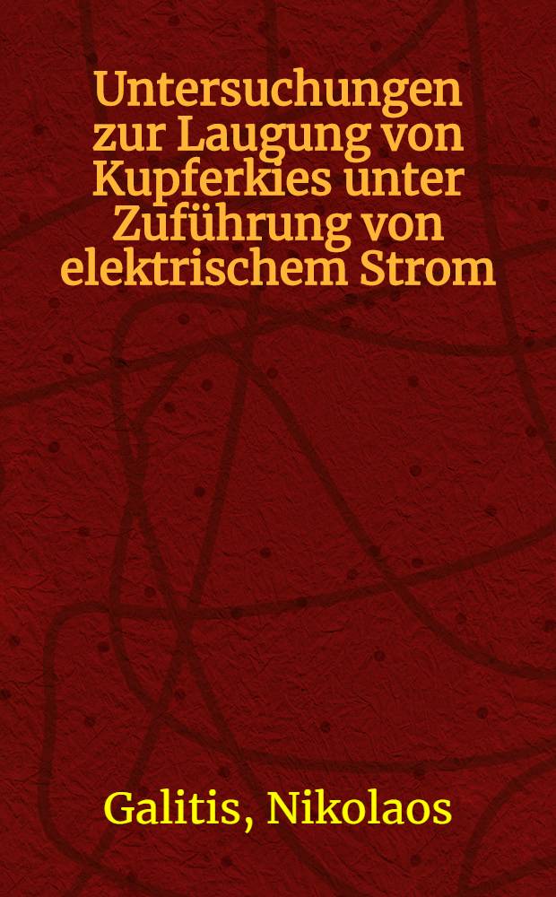 Untersuchungen zur Laugung von Kupferkies unter Zuführung von elektrischem Strom : Diss. genehmigt von der Fak. für Bergbau, Hüttenwesen und Maschinenwesen der Techn. Univ. Clausthal
