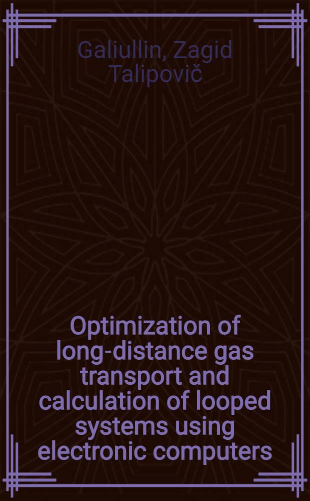 Optimization of long-distance gas transport and calculation of looped systems using electronic computers = Оптимизация режимов дальнего транспорта газа и расчётов закольцованных систем с применением электронно-вычислительных машин = Optimisation du transport du gaz à longue distance et le calcul des réseaux par l'emploi des ordinateurs