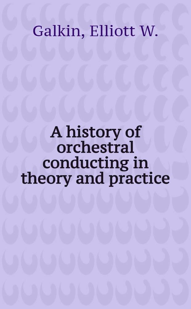 A history of orchestral conducting in theory and practice