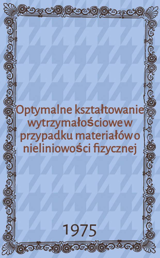 Optymalne kształtowanie wytrzymałościowe w przypadku materiałów o nieliniowości fizycznej