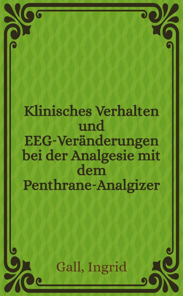 Klinisches Verhalten und EEG-Veränderungen bei der Analgesie mit dem Penthrane-Analgizer : Inaug.-Diss. ... der ... Med. Fak. der ... Univ. zu Bonn