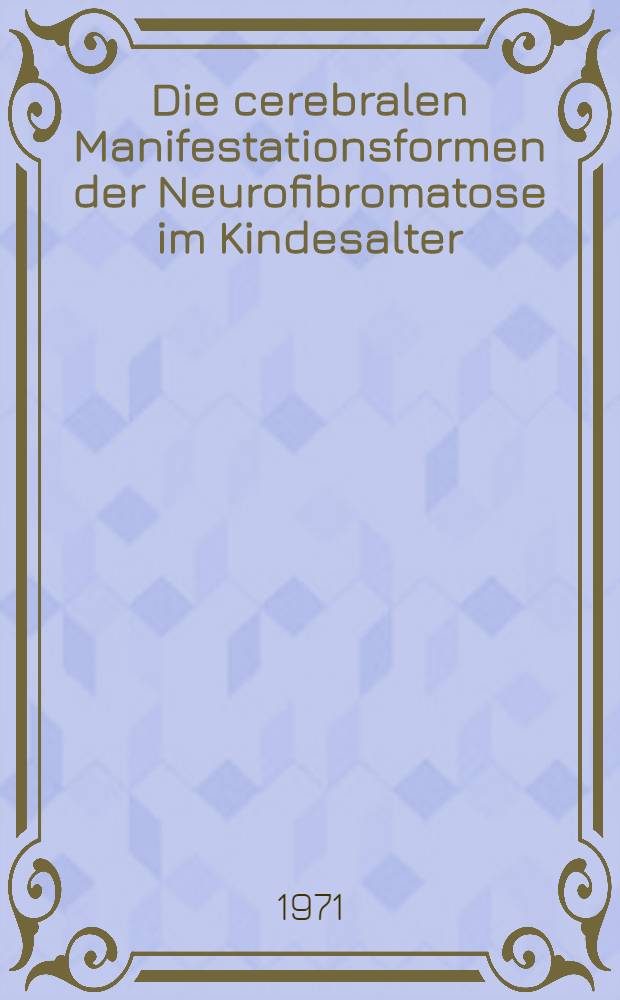 Die cerebralen Manifestationsformen der Neurofibromatose im Kindesalter : Inaug.-Diss. ... der ... Med. Fak. der ... Univ. Erlangen-Nürnberg