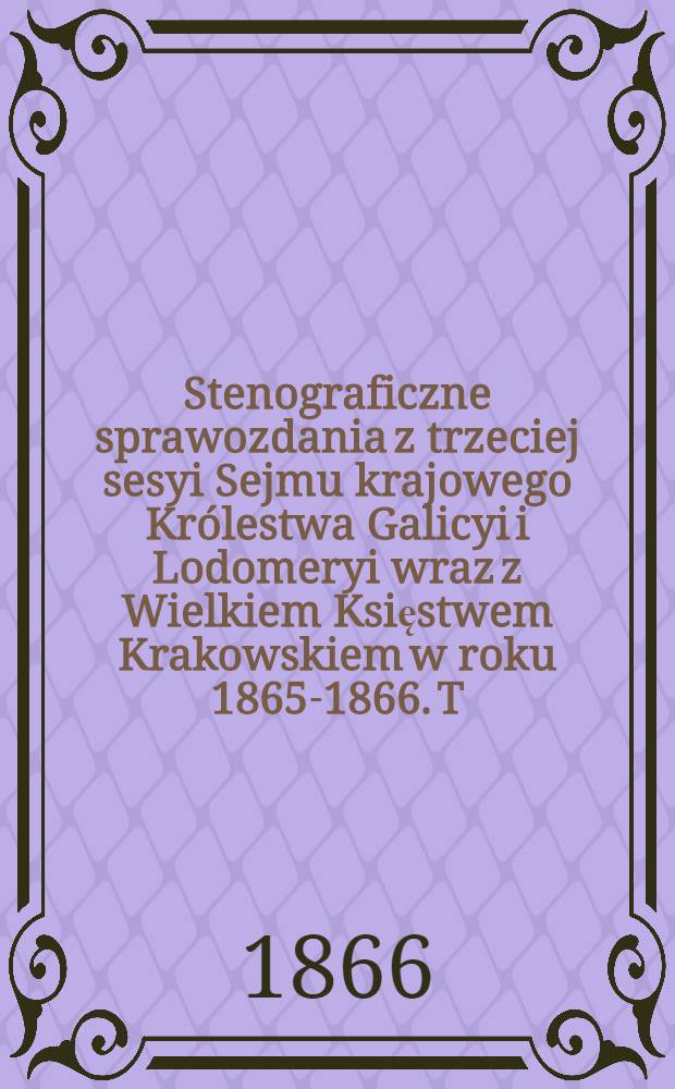 Stenograficzne sprawozdania z trzeciej sesyi Sejmu krajowego Królestwa Galicyi i Lodomeryi wraz z Wielkiem Księstwem Krakowskiem w roku 1865-1866. T. 2 : Posiedzenie 41-80