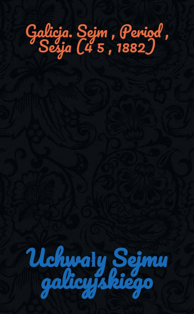Uchwały Sejmu galicyjskiego : VI peryod - V sesya : Rok 1882