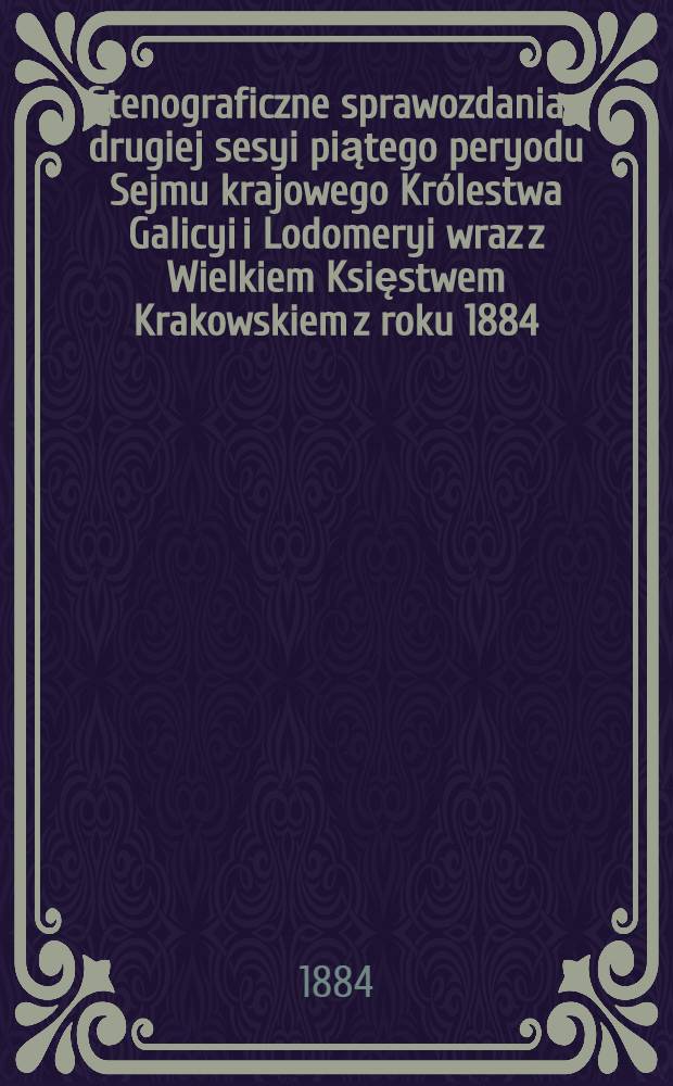 Stenograficzne sprawozdania z drugiej sesyi piątego peryodu Sejmu krajowego Królestwa Galicyi i Lodomeryi wraz z Wielkiem Księstwem Krakowskiem z roku 1884. I, Indeks osób i przedmiotów : Posiedzenie 1-25 : Przytem
