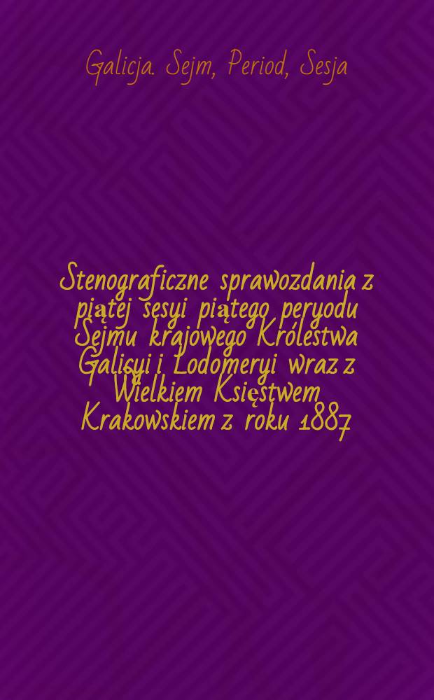 Stenograficzne sprawozdania z piątej sesyi piątego peryodu Sejmu krajowego Królestwa Galicyi i Lodomeryi wraz z Wielkiem Księstwem Krakowskiem z roku 1887/8 .... Indeks osób i przedmiotów : Posiedzenie 1-27 : Przytem