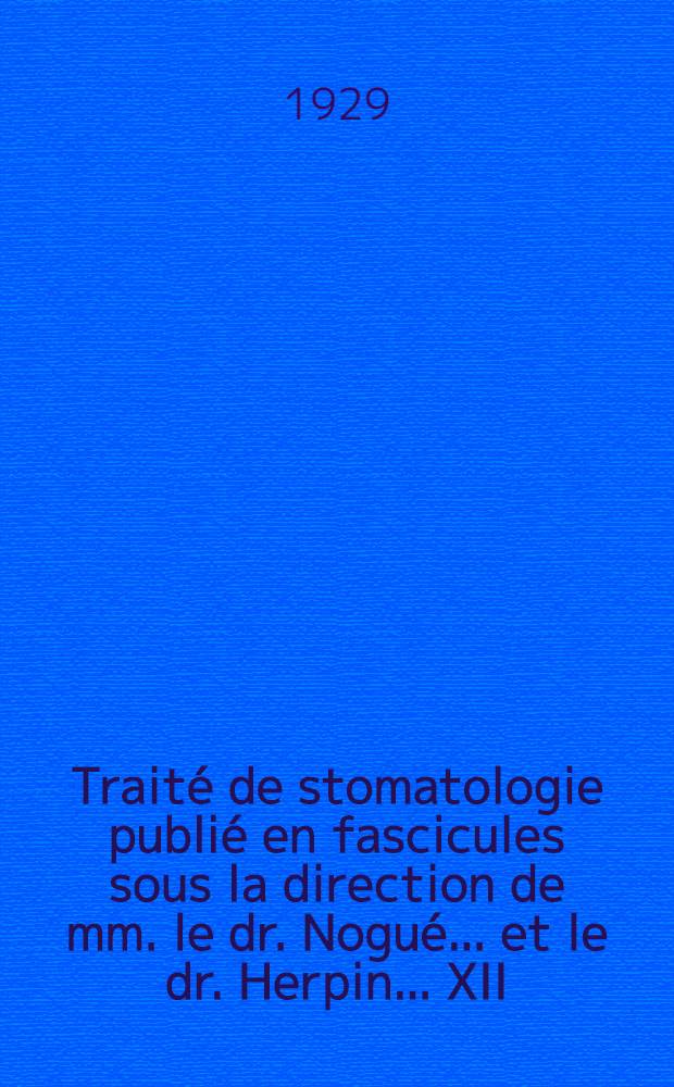 ... Traité de stomatologie publié en fascicules sous la direction de mm. le dr. Nogué ... [et] le dr. Herpin ... XII : Prothèse fixe ...