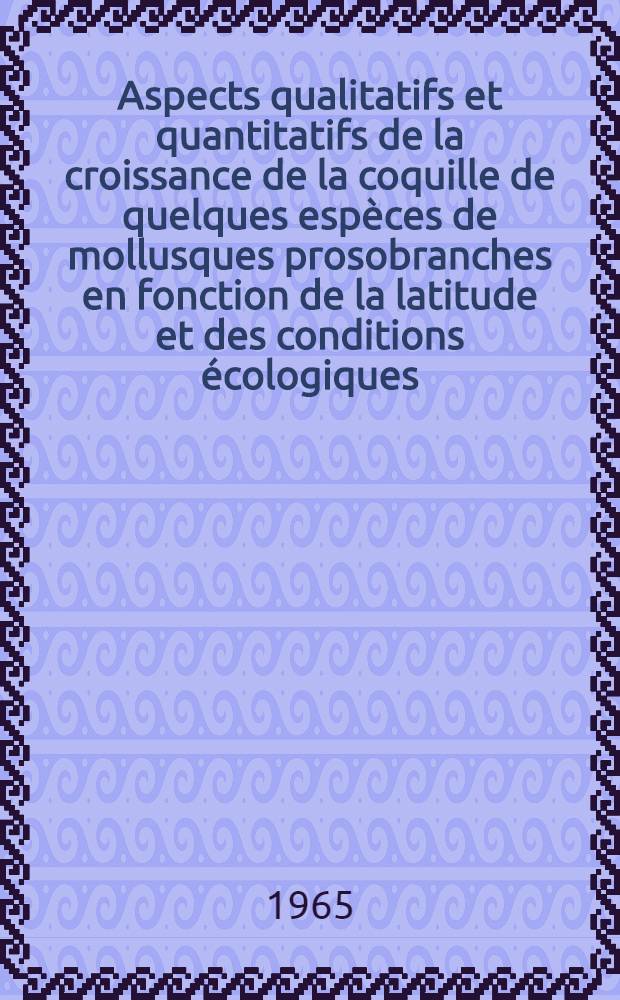 Aspects qualitatifs et quantitatifs de la croissance de la coquille de quelques espèces de mollusques prosobranches en fonction de la latitude et des conditions écologiques: 1-re thèse; Propositions données par la Faculté: 2-e thèse: Thèses présentées à la Faculté des sciences de l'Univ. de Paris ... / par Jean Maurice Gaillard