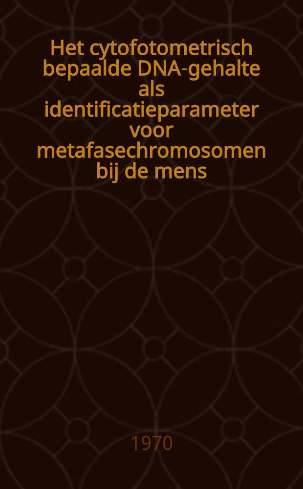 Het cytofotometrisch bepaalde DNA-gehalte als identificatieparameter voor metafasechromosomen bij de mens : Proefschrift ... aan de Rijksuniv. te Leiden ... te verdedigen ..