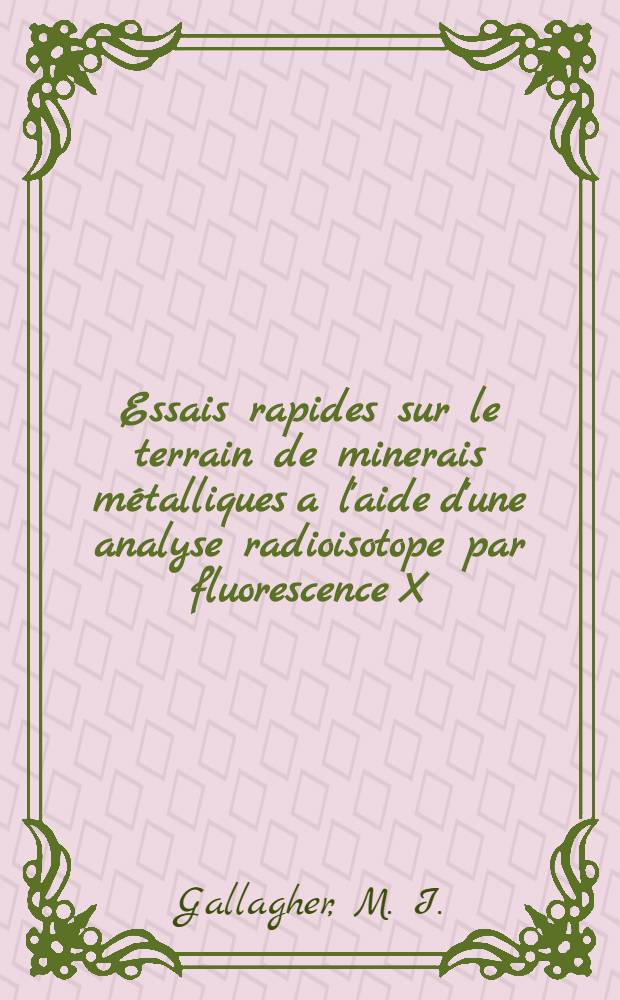 Essais rapides sur le terrain de minerais métalliques a l'aide d'une analyse radioisotope par fluorescence X : Conférence faite au Séminaire interrégional de l'ONU concernant les méthodes nouvelles de prospection minière, en soulignant les méthodes géophysiques, qui a eu lieu à Moscou, en juillet 1967